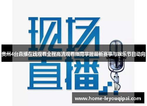 贵州4台直播在线观看全程高清观看指南掌握最新赛事与娱乐节目动向